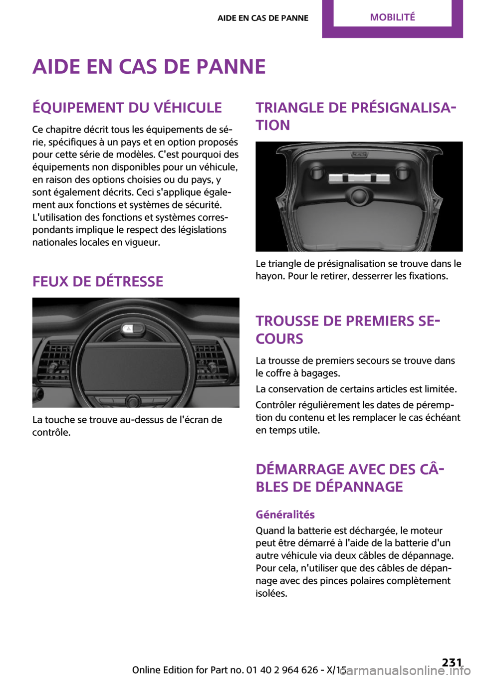 MINI 5 door 2015  Manuel du propriétaire (in French) Aide en cas de panneÉquipement du véhicule
Ce chapitre décrit tous les équipements de sé‐
rie, spécifiques à un pays et en option proposés
pour cette série de modèles. Cest pourquoi des

