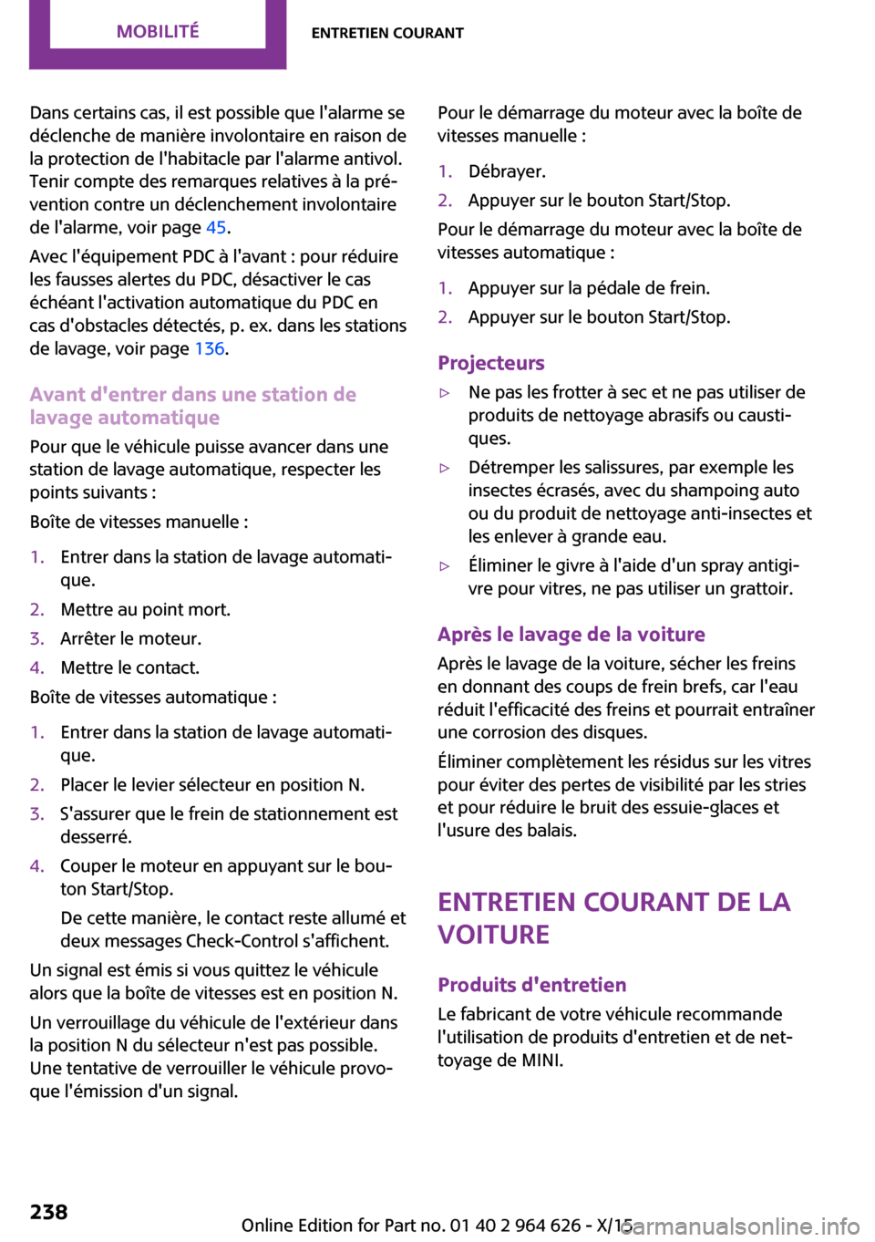 MINI 5 door 2015  Manuel du propriétaire (in French) Dans certains cas, il est possible que lalarme se
déclenche de manière involontaire en raison de
la protection de lhabitacle par lalarme antivol.
Tenir compte des remarques relatives à la pré