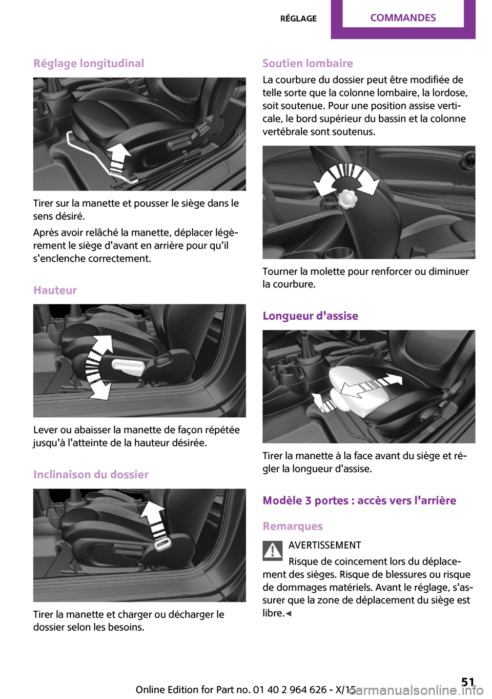 MINI 5 door 2015 Manuel du propriétaire (in French) Réglage longitudinal
Tirer sur la manette et pousser le siège dans le
sens désiré.
Après avoir relâché la manette, déplacer légè‐
rement le siège davant en arrière pour quil
senclench MINI 5 door 2015 Manuel du propriétaire (in French) Réglage longitudinal
Tirer sur la manette et pousser le siège dans le
sens désiré.
Après avoir relâché la manette, déplacer légè‐
rement le siège davant en arrière pour quil
senclench