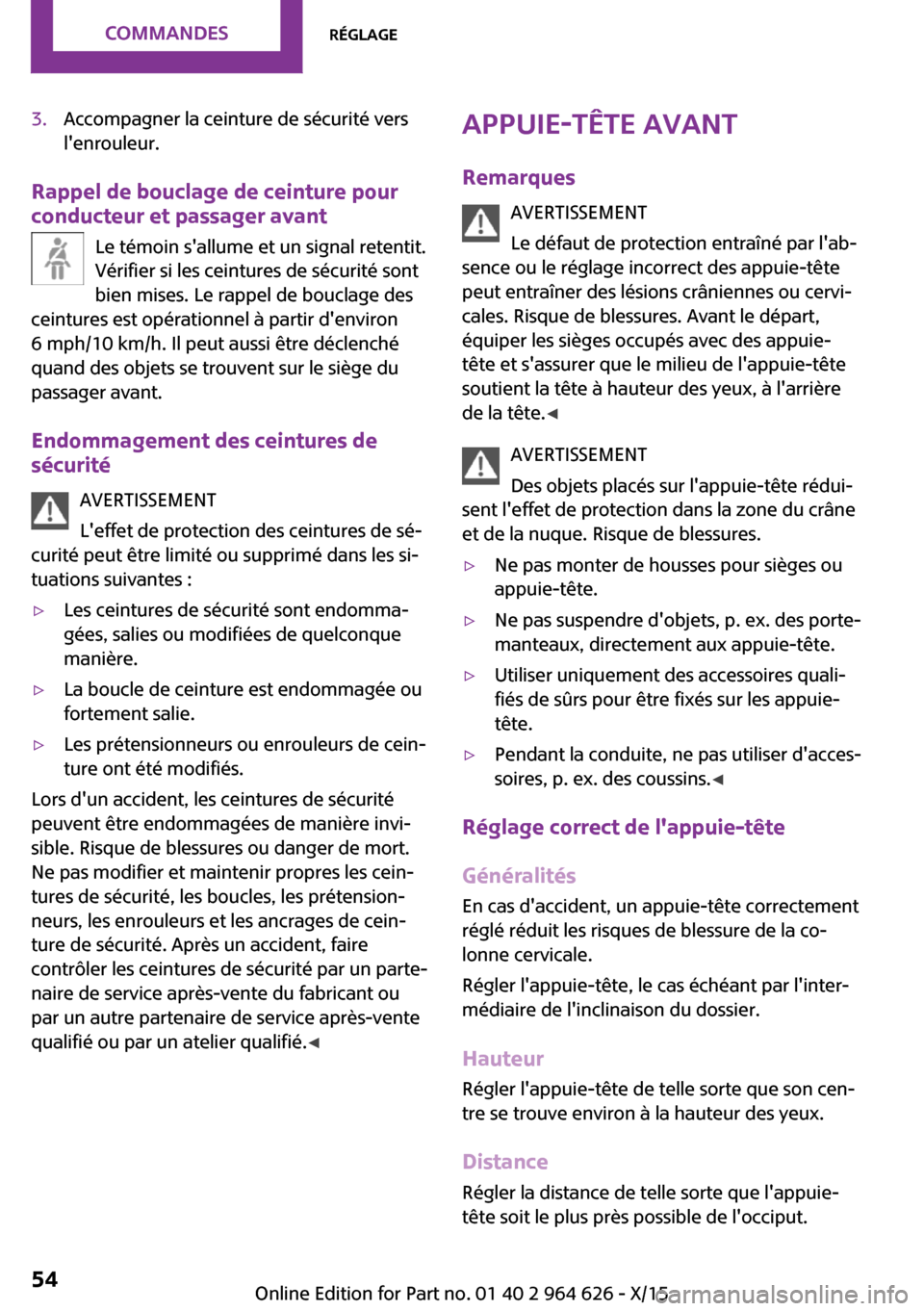 MINI 5 door 2015 Manuel du propriétaire (in French) 3.Accompagner la ceinture de sécurité vers
lenrouleur.
Rappel de bouclage de ceinture pour
conducteur et passager avant
Le témoin sallume et un signal retentit.
Vérifier si les ceintures de séc MINI 5 door 2015 Manuel du propriétaire (in French) 3.Accompagner la ceinture de sécurité vers
lenrouleur.
Rappel de bouclage de ceinture pour
conducteur et passager avant
Le témoin sallume et un signal retentit.
Vérifier si les ceintures de séc