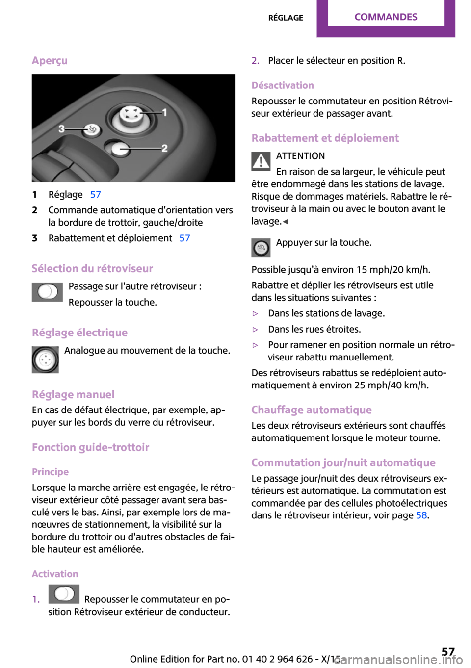 MINI 5 door 2015 Manuel du propriétaire (in French) Aperçu1Réglage 572Commande automatique dorientation vers
la bordure de trottoir, gauche/droite3Rabattement et déploiement 57
Sélection du rétroviseur
Passage sur lautre rétroviseur MINI 5 door 2015 Manuel du propriétaire (in French) Aperçu1Réglage 572Commande automatique dorientation vers
la bordure de trottoir, gauche/droite3Rabattement et déploiement 57
Sélection du rétroviseur
Passage sur lautre rétroviseur