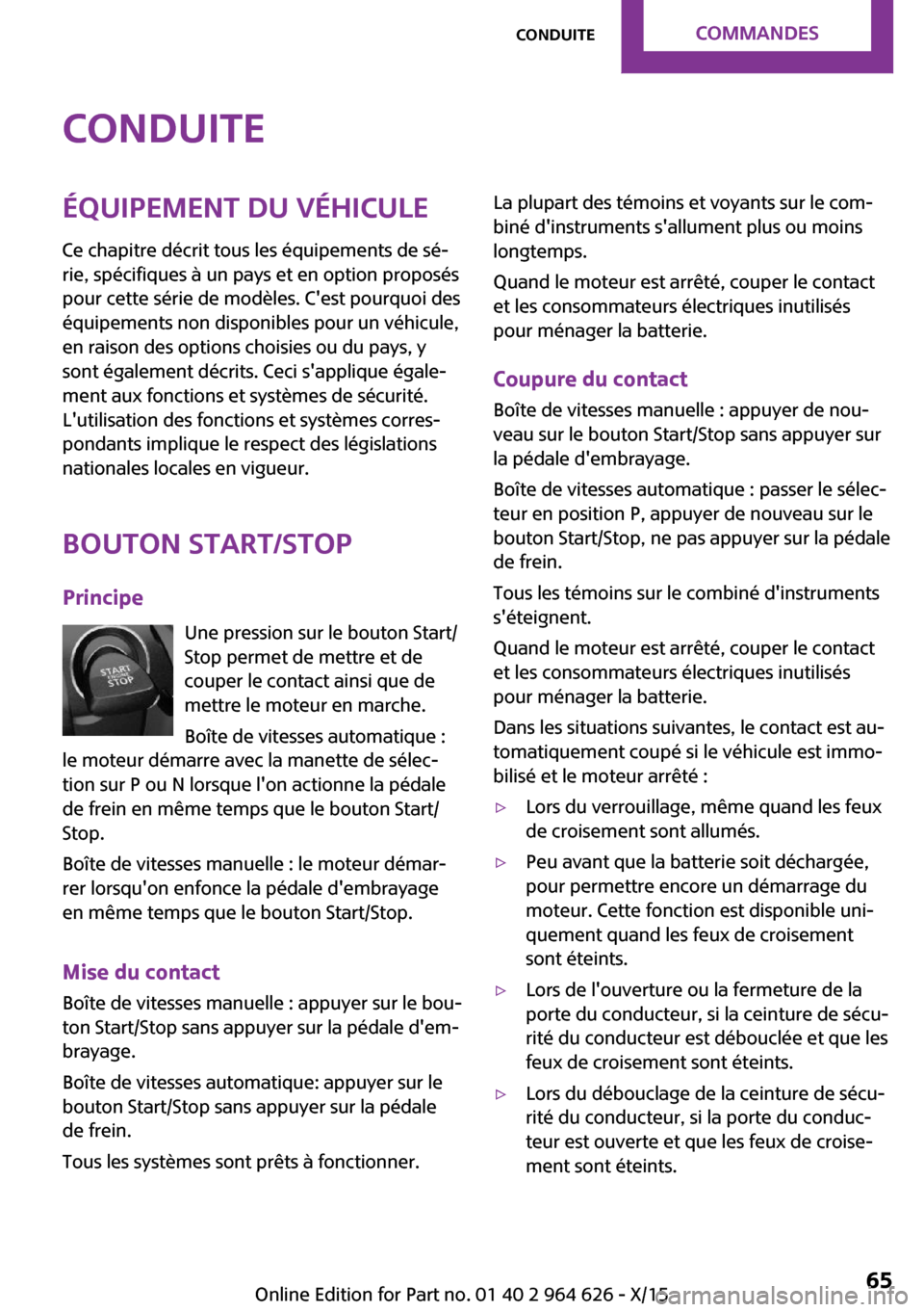MINI 5 door 2015 Manuel du propriétaire (in French) ConduiteÉquipement du véhicule
Ce chapitre décrit tous les équipements de sé‐
rie, spécifiques à un pays et en option proposés
pour cette série de modèles. Cest pourquoi des
équipements MINI 5 door 2015 Manuel du propriétaire (in French) ConduiteÉquipement du véhicule
Ce chapitre décrit tous les équipements de sé‐
rie, spécifiques à un pays et en option proposés
pour cette série de modèles. Cest pourquoi des
équipements
