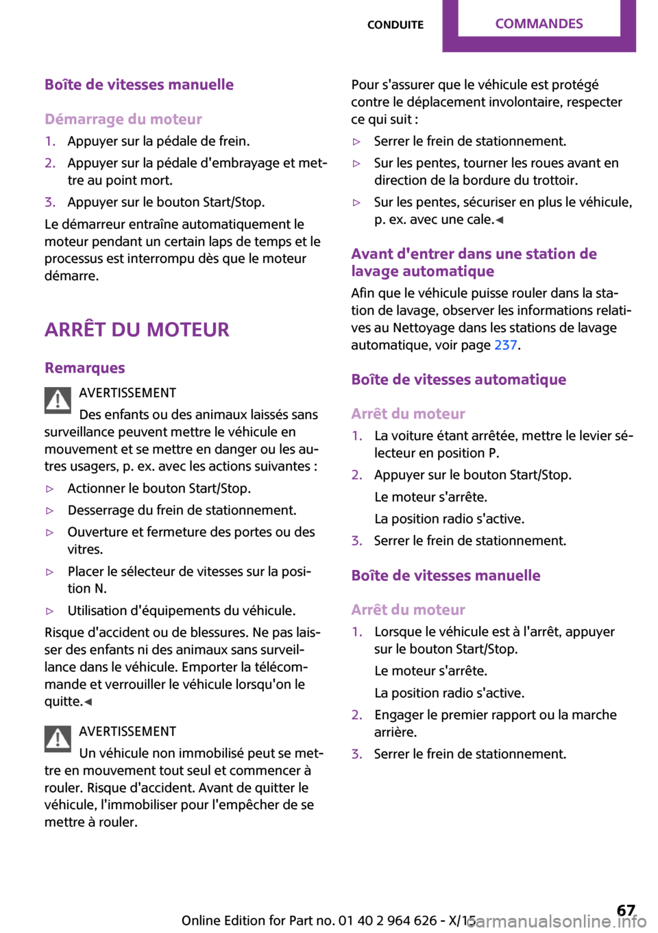 MINI 5 door 2015 Manuel du propriétaire (in French) Boîte de vitesses manuelle
Démarrage du moteur1.Appuyer sur la pédale de frein.2.Appuyer sur la pédale dembrayage et met‐
tre au point mort.3.Appuyer sur le bouton Start/Stop.
Le démarreur ent MINI 5 door 2015 Manuel du propriétaire (in French) Boîte de vitesses manuelle
Démarrage du moteur1.Appuyer sur la pédale de frein.2.Appuyer sur la pédale dembrayage et met‐
tre au point mort.3.Appuyer sur le bouton Start/Stop.
Le démarreur ent