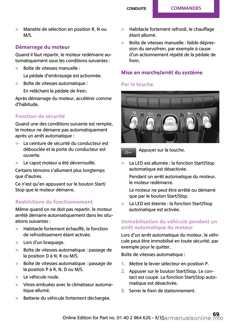 MINI 5 door 2015 Manuel du propriétaire (in French) ▷Manette de sélection en position R, N ou
M/S.
Démarrage du moteur
Quand il faut repartir, le moteur redémarre au‐
tomatiquement sous les conditions suivantes :
▷Boîte de vitesses manuelle : MINI 5 door 2015 Manuel du propriétaire (in French) ▷Manette de sélection en position R, N ou
M/S.
Démarrage du moteur
Quand il faut repartir, le moteur redémarre au‐
tomatiquement sous les conditions suivantes :
▷Boîte de vitesses manuelle :