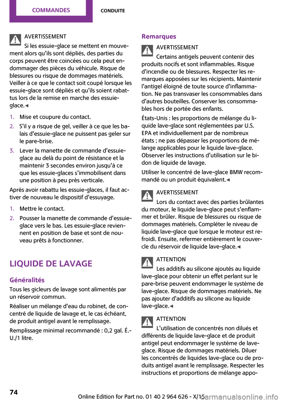 MINI 5 door 2015 Manuel du propriétaire (in French) AVERTISSEMENT
Si les essuie-glace se mettent en mouve‐
ment alors quils sont dépliés, des parties du
corps peuvent être coincées ou cela peut en‐
dommager des pièces du véhicule. Risque de
MINI 5 door 2015 Manuel du propriétaire (in French) AVERTISSEMENT
Si les essuie-glace se mettent en mouve‐
ment alors quils sont dépliés, des parties du
corps peuvent être coincées ou cela peut en‐
dommager des pièces du véhicule. Risque de
