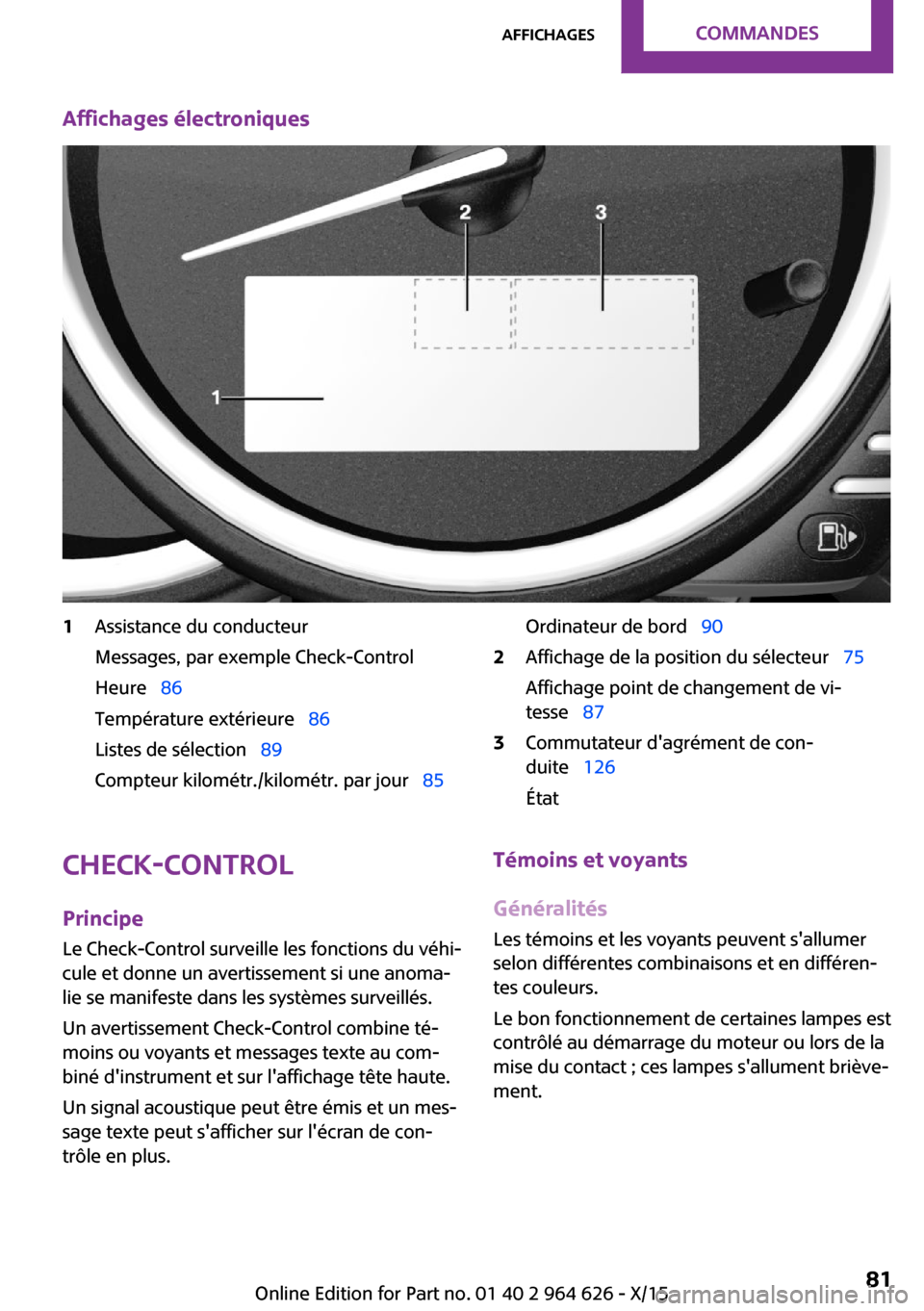 MINI 5 door 2015 Manuel du propriétaire (in French) Affichages électroniques1Assistance du conducteur
Messages, par exemple Check-Control
Heure 86
Température extérieure 86
Listes de sélection 89
Compteur kilométr./kilométr. par MINI 5 door 2015 Manuel du propriétaire (in French) Affichages électroniques1Assistance du conducteur
Messages, par exemple Check-Control
Heure 86
Température extérieure 86
Listes de sélection 89
Compteur kilométr./kilométr. par