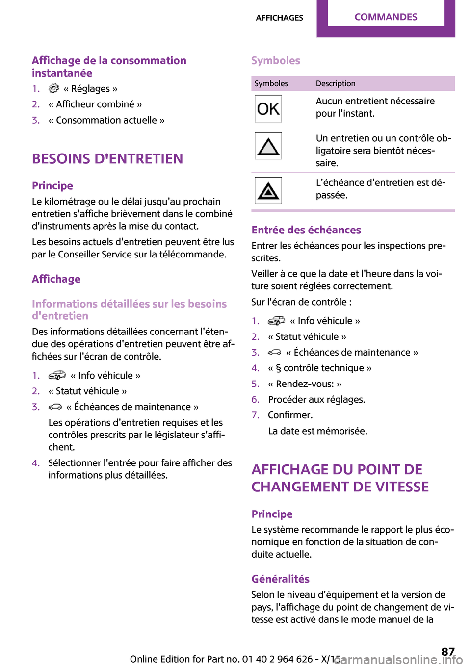 MINI 5 door 2015 Manuel du propriétaire (in French) Affichage de la consommation
instantanée1. « Réglages »2.« Afficheur combiné »3.« Consommation actuelle »
Besoins dentretien
Principe
Le kilométrage ou le délai jusquau prochain
entretie MINI 5 door 2015 Manuel du propriétaire (in French) Affichage de la consommation
instantanée1. « Réglages »2.« Afficheur combiné »3.« Consommation actuelle »
Besoins dentretien
Principe
Le kilométrage ou le délai jusquau prochain
entretie