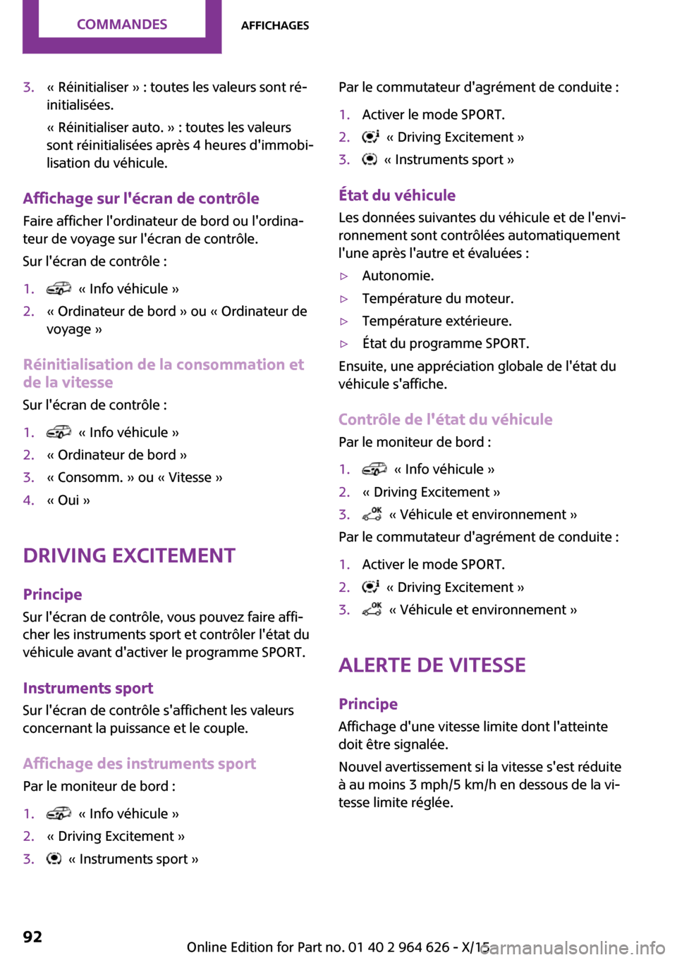 MINI 5 door 2015 Manuel du propriétaire (in French) 3.« Réinitialiser » : toutes les valeurs sont ré‐
initialisées.
« Réinitialiser auto. » : toutes les valeurs
sont réinitialisées après 4 heures dimmobi‐
lisation du véhicule.
Affichag MINI 5 door 2015 Manuel du propriétaire (in French) 3.« Réinitialiser » : toutes les valeurs sont ré‐
initialisées.
« Réinitialiser auto. » : toutes les valeurs
sont réinitialisées après 4 heures dimmobi‐
lisation du véhicule.
Affichag