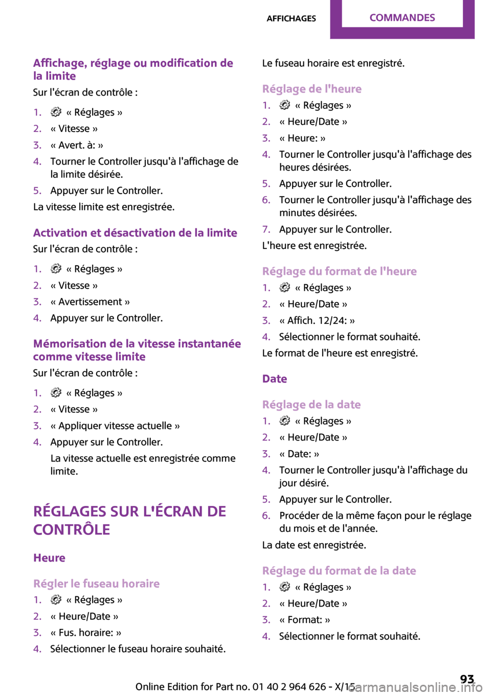 MINI 5 door 2015 Manuel du propriétaire (in French) Affichage, réglage ou modification de
la limite
Sur lécran de contrôle :1. « Réglages »2.« Vitesse »3.« Avert. à: »4.Tourner le Controller jusquà laffichage de
la limite désirée.5.Ap MINI 5 door 2015 Manuel du propriétaire (in French) Affichage, réglage ou modification de
la limite
Sur lécran de contrôle :1. « Réglages »2.« Vitesse »3.« Avert. à: »4.Tourner le Controller jusquà laffichage de
la limite désirée.5.Ap