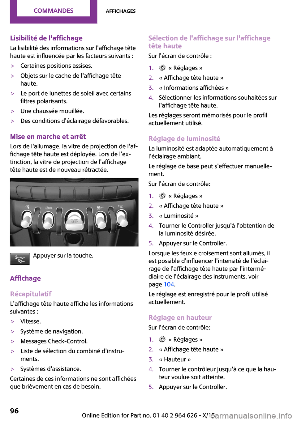 MINI 5 door 2015 Manuel du propriétaire (in French) Lisibilité de laffichage
La lisibilité des informations sur laffichage tête
haute est influencée par les facteurs suivants :▷Certaines positions assises.▷Objets sur le cache de laffichage t MINI 5 door 2015 Manuel du propriétaire (in French) Lisibilité de laffichage
La lisibilité des informations sur laffichage tête
haute est influencée par les facteurs suivants :▷Certaines positions assises.▷Objets sur le cache de laffichage t