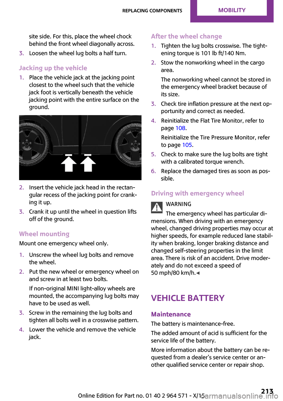 MINI Clubman 2016  Owners Manual (Mini Connected) site side. For this, place the wheel chock
behind the front wheel diagonally across.
3.Loosen the wheel lug bolts a half turn.
Jacking up the vehicle
1.Place the vehicle jack at the jacking point
clos