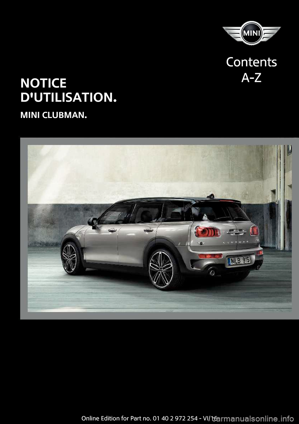 MINI Clubman 2016  Manuel du propriétaire (in French) �N�O�T�I�C�E
�D��U�T�I�L�I�S�A�T�I�O�N�.
�M�I�N�I��C�L�U�B�M�A�N�.
�C�o�n�t�e�n�t�s �A�-�Z�O�n�l�i�n�e� �E�d�i�t�i�o�n� �f�o�r� �P�a�r�t� �n�o�.� �0�1� �4�0� �2� �9�7�2� �2�5�4� �-� �V�I�/�1�6  