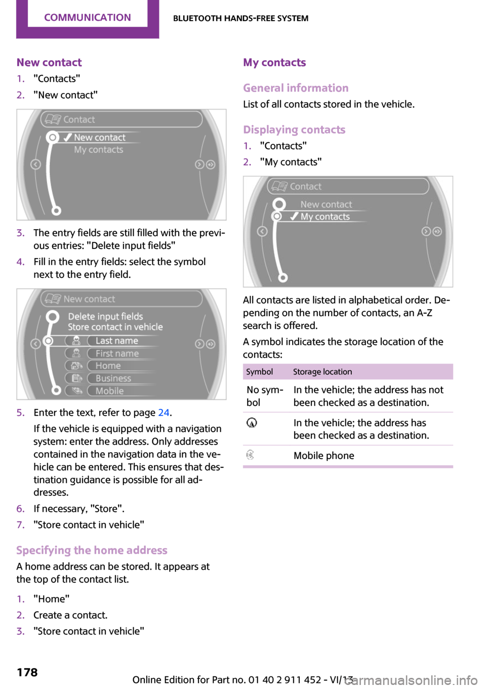 MINI Clubman 2014  Owners Manual (Mini Connected) New contact1."Contacts"2."New contact"3.The entry fields are still filled with the previ‐
ous entries: "Delete input fields"4.Fill in the entry fields: select the symbol
next to the entry field.5.En
