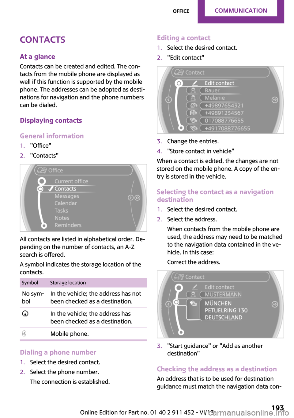 MINI Clubman 2014  Owners Manual (Mini Connected) Contacts
At a glance Contacts can be created and edited. The con‐
tacts from the mobile phone are displayed as
well if this function is supported by the mobile
phone. The addresses can be adopted as