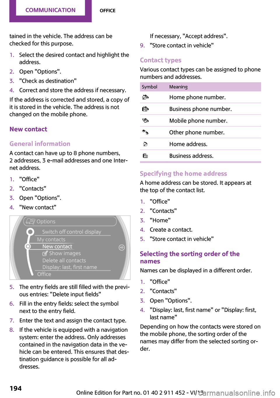 MINI Clubman 2014  Owners Manual (Mini Connected) tained in the vehicle. The address can be
checked for this purpose.1.Select the desired contact and highlight the
address.2.Open "Options".3."Check as destination"4.Correct and store the address if ne