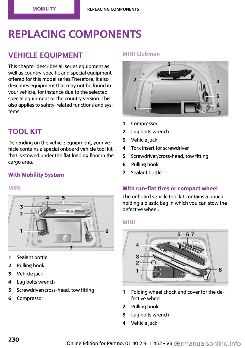 MINI Clubman 2014 Owners Manual (Mini Connected) Replacing componentsVehicle equipmentThis chapter describes all series equipment as
well as country-specific and special equipment
offered for this model series.Therefore, it also
describes equipment MINI Clubman 2014 Owners Manual (Mini Connected) Replacing componentsVehicle equipmentThis chapter describes all series equipment as
well as country-specific and special equipment
offered for this model series.Therefore, it also
describes equipment