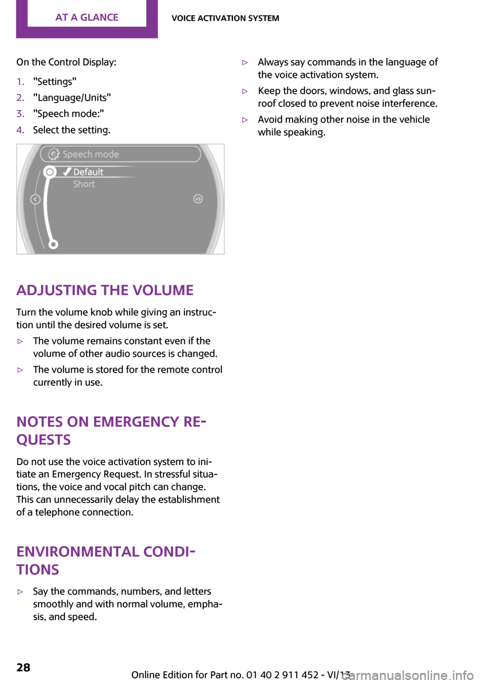 MINI Clubman 2014  Owners Manual (Mini Connected) On the Control Display:1."Settings"2."Language/Units"3."Speech mode:"4.Select the setting.
Adjusting the volumeTurn the volume knob while giving an instruc‐
tion until the desired volume is set.
▷