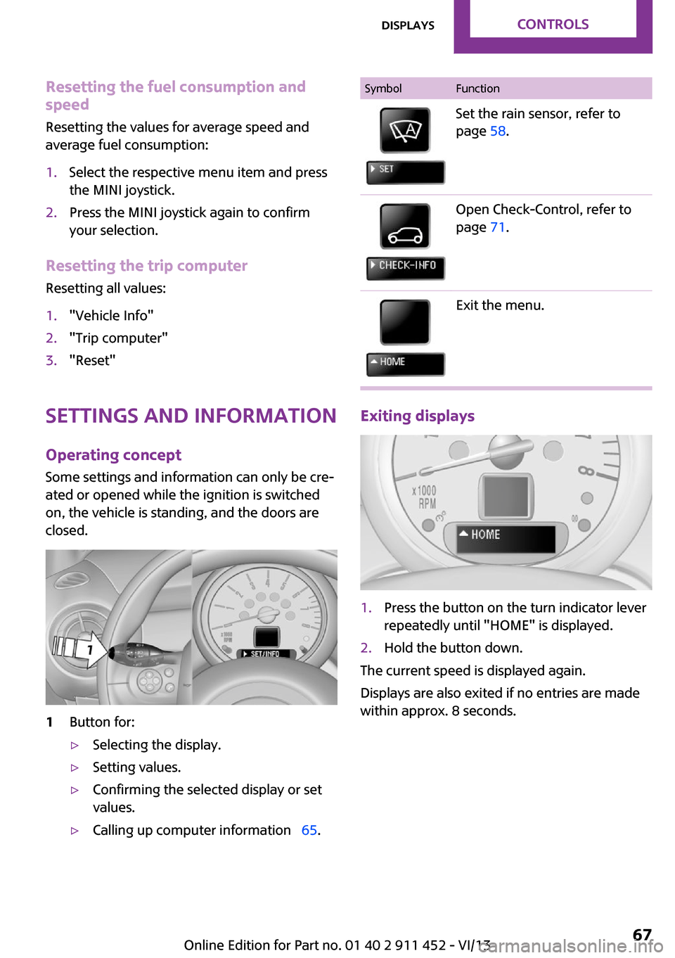 MINI Clubman 2014  Owners Manual (Mini Connected) Resetting the fuel consumption and
speed
Resetting the values for average speed and
average fuel consumption:1.Select the respective menu item and press
the MINI joystick.2.Press the MINI joystick aga