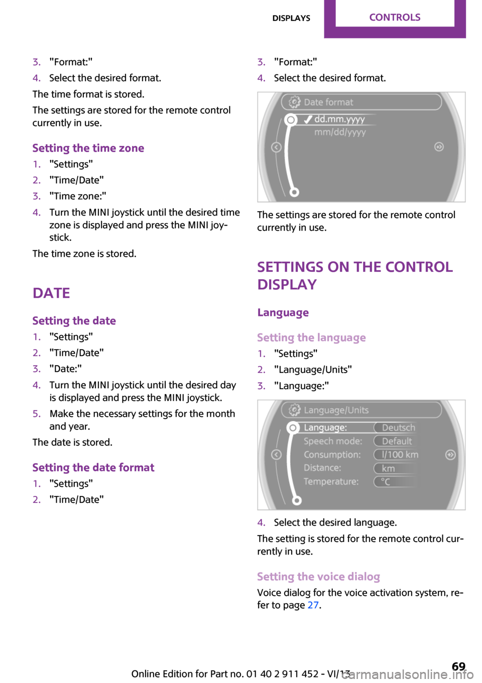 MINI Clubman 2014 Owners Manual (Mini Connected) 3."Format:"4.Select the desired format.
The time format is stored.
The settings are stored for the remote control
currently in use.
Setting the time zone
1."Settings"2."Time/Date"3."Time zone:"4.Turn MINI Clubman 2014 Owners Manual (Mini Connected) 3."Format:"4.Select the desired format.
The time format is stored.
The settings are stored for the remote control
currently in use.
Setting the time zone
1."Settings"2."Time/Date"3."Time zone:"4.Turn