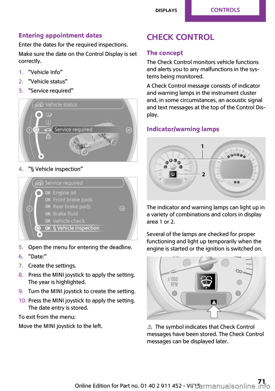 MINI Clubman 2014  Owners Manual (Mini Connected) Entering appointment dates
Enter the dates for the required inspections.
Make sure the date on the Control Display is set
correctly.1."Vehicle Info"2."Vehicle status"3."Service required"4."§ Vehicle 