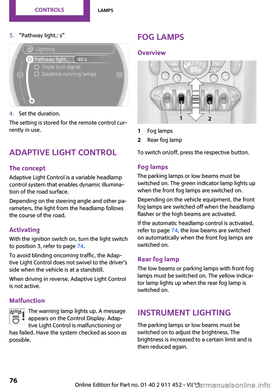 MINI Clubman 2014  Owners Manual (Mini Connected) 3."Pathway light.: s"4.Set the duration.
The setting is stored for the remote control cur‐
rently in use.
Adaptive Light Control
The concept
Adaptive Light Control is a variable headlamp
control sys