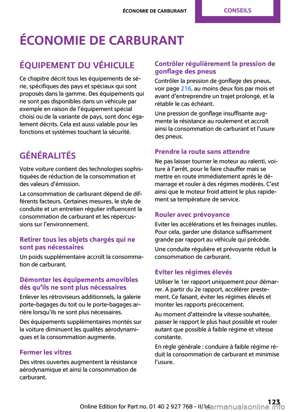 MINI Clubman 2014  Manuel du propriétaire (in French) Économie de carburantÉquipement du véhiculeCe chapitre décrit tous les équipements de sé‐
rie, spécifiques des pays et spéciaux qui sont
proposés dans la gamme. Des équipements qui
ne sont