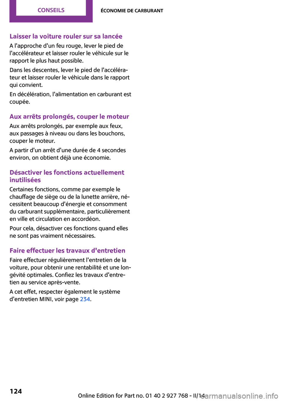 MINI Clubman 2014  Manuel du propriétaire (in French) Laisser la voiture rouler sur sa lancéeA lapproche dun feu rouge, lever le pied de
laccélérateur et laisser rouler le véhicule sur le
rapport le plus haut possible.
Dans les descentes, lever le