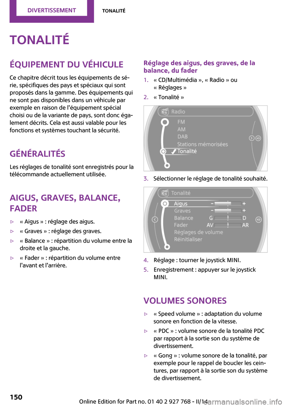 MINI Clubman 2014  Manuel du propriétaire (in French) TonalitéÉquipement du véhicule
Ce chapitre décrit tous les équipements de sé‐
rie, spécifiques des pays et spéciaux qui sont
proposés dans la gamme. Des équipements qui
ne sont pas disponi