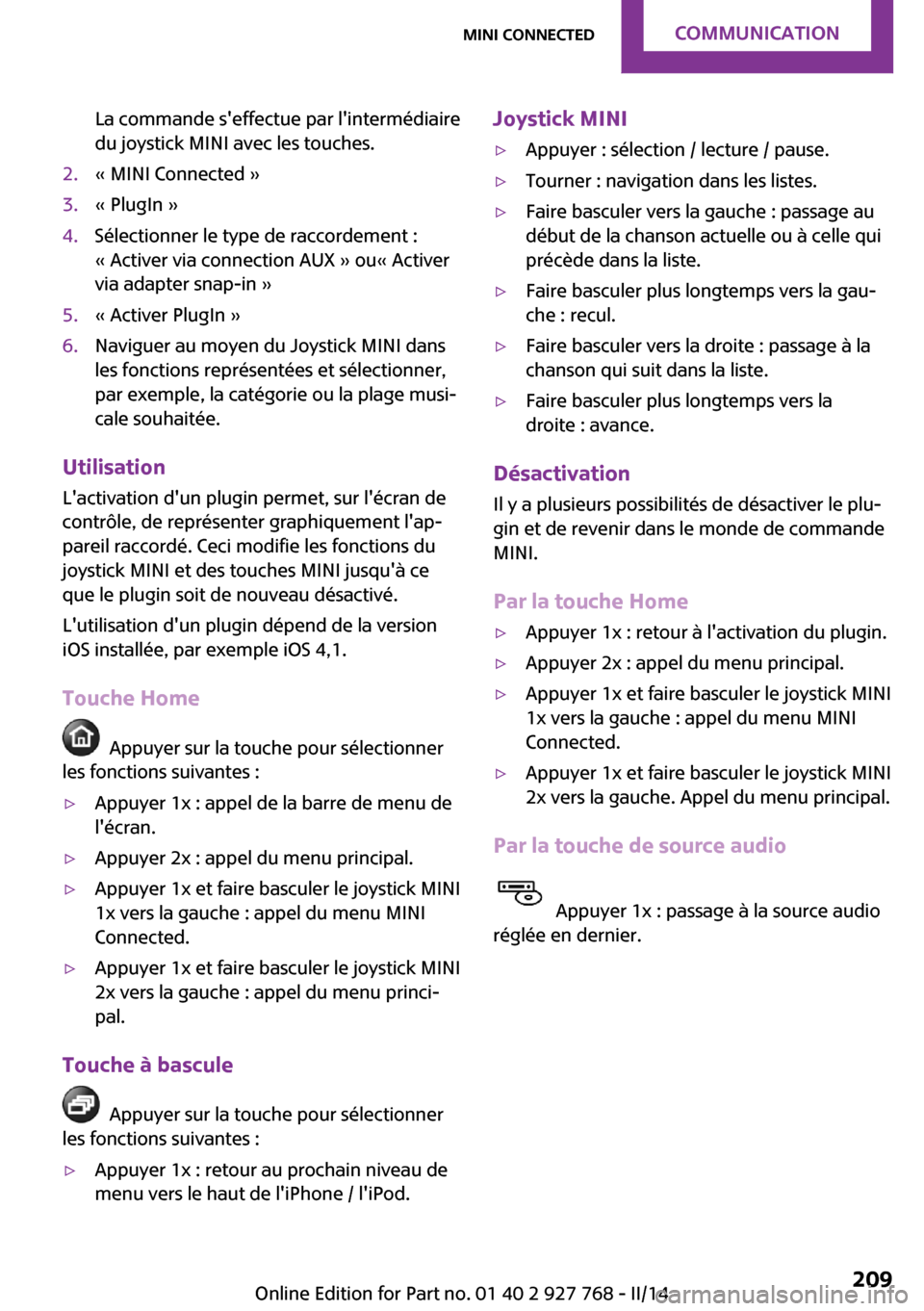 MINI Clubman 2014  Manuel du propriétaire (in French) La commande seffectue par lintermédiaire
du joystick MINI avec les touches.2.« MINI Connected »3.« PlugIn »4.Sélectionner le type de raccordement :
« Activer via connection AUX » ou« Active