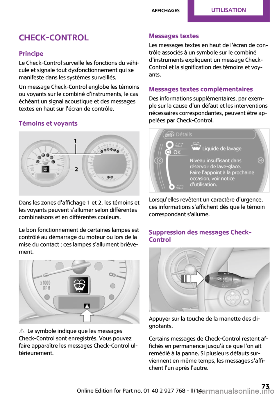 MINI Clubman 2014  Manuel du propriétaire (in French) Check-Control
Principe Le Check-Control surveille les fonctions du véhi‐cule et signale tout dysfonctionnement qui se
manifeste dans les systèmes surveillés.
Un message Check-Control englobe les 