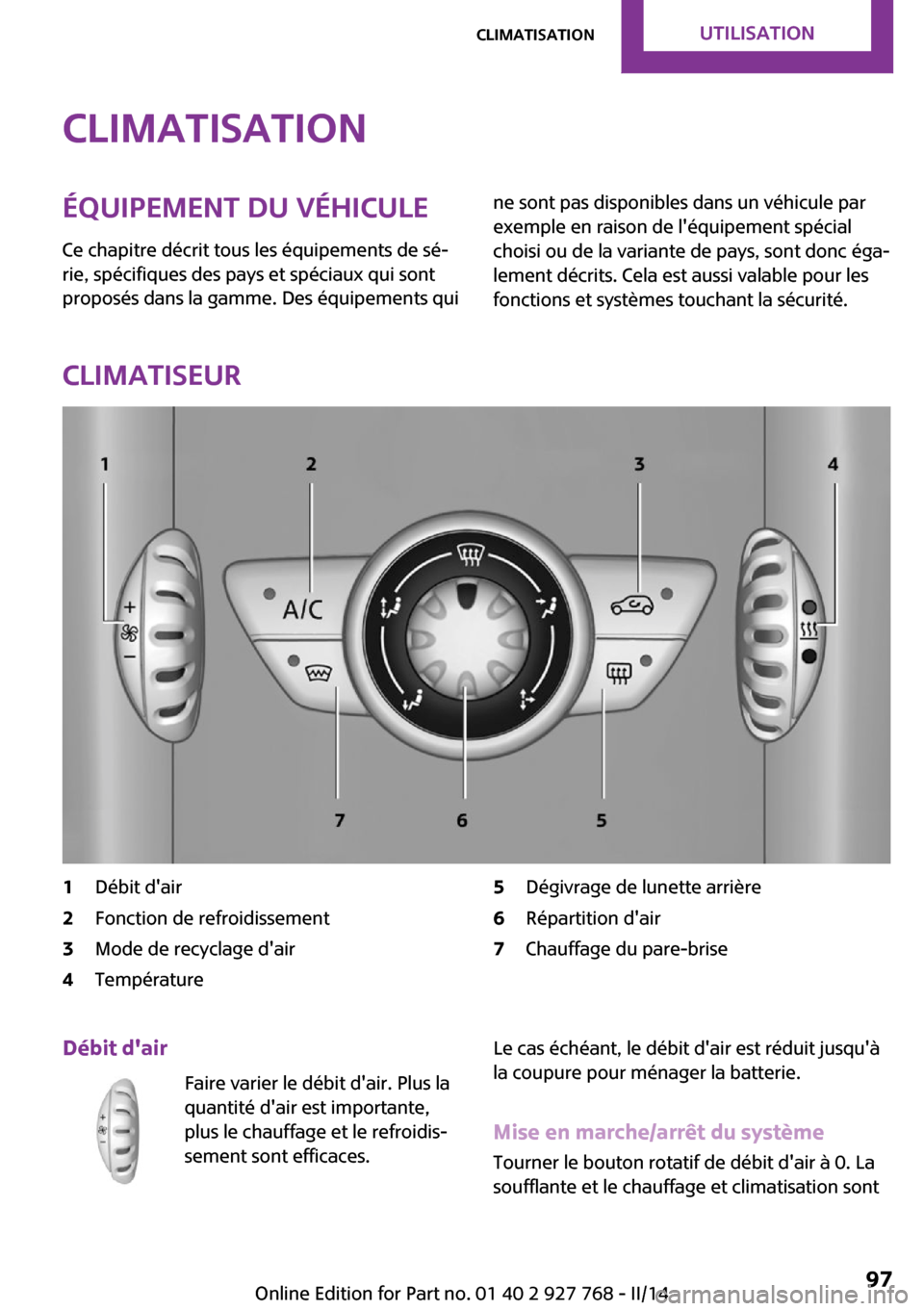MINI Clubman 2014  Manuel du propriétaire (in French) ClimatisationÉquipement du véhicule
Ce chapitre décrit tous les équipements de sé‐
rie, spécifiques des pays et spéciaux qui sont
proposés dans la gamme. Des équipements quine sont pas disp