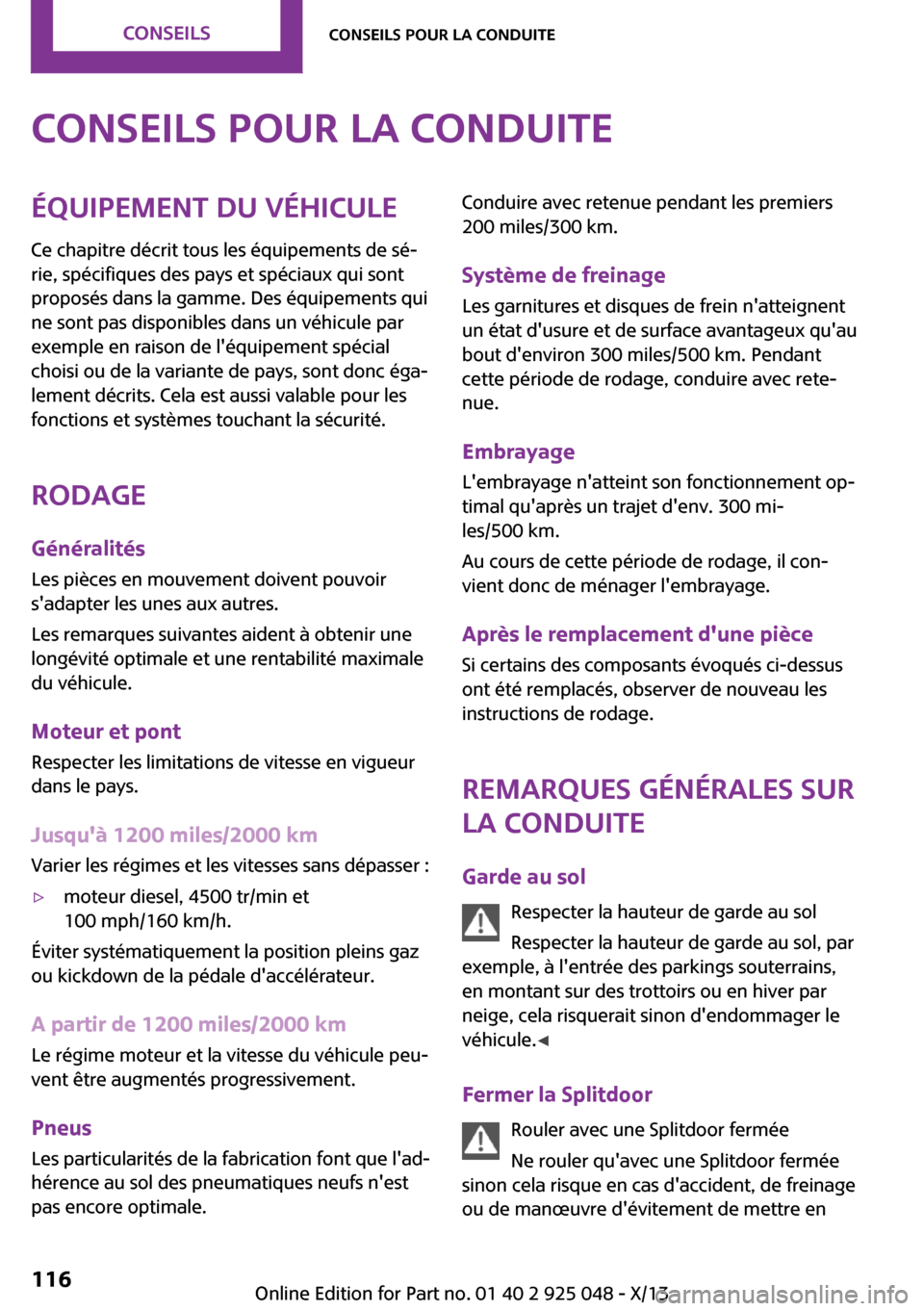 MINI Clubman 2013 Manuel du propriétaire (in French) Conseils pour la conduiteÉquipement du véhicule
Ce chapitre décrit tous les équipements de sé‐
rie, spécifiques des pays et spéciaux qui sont
proposés dans la gamme. Des équipements qui
ne MINI Clubman 2013 Manuel du propriétaire (in French) Conseils pour la conduiteÉquipement du véhicule
Ce chapitre décrit tous les équipements de sé‐
rie, spécifiques des pays et spéciaux qui sont
proposés dans la gamme. Des équipements qui
ne