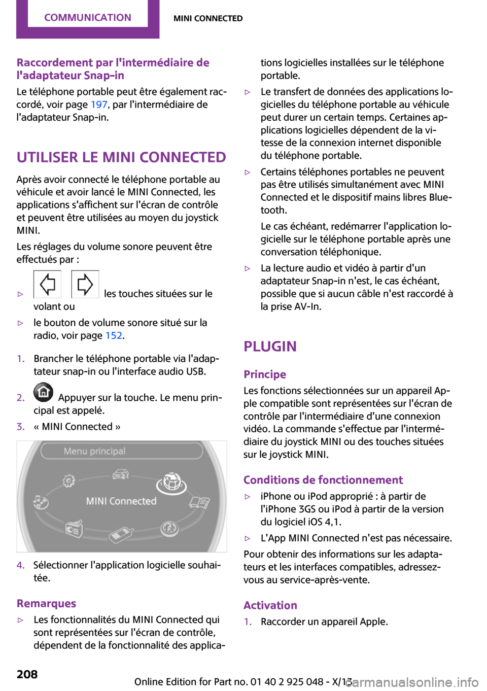 MINI Clubman 2013 Manuel du propriétaire (in French) Raccordement par lintermédiaire de
ladaptateur Snap-in
Le téléphone portable peut être également rac‐
cordé, voir page 197, par lintermédiaire de
ladaptateur Snap-in.
Utiliser le MINI Co MINI Clubman 2013 Manuel du propriétaire (in French) Raccordement par lintermédiaire de
ladaptateur Snap-in
Le téléphone portable peut être également rac‐
cordé, voir page 197, par lintermédiaire de
ladaptateur Snap-in.
Utiliser le MINI Co