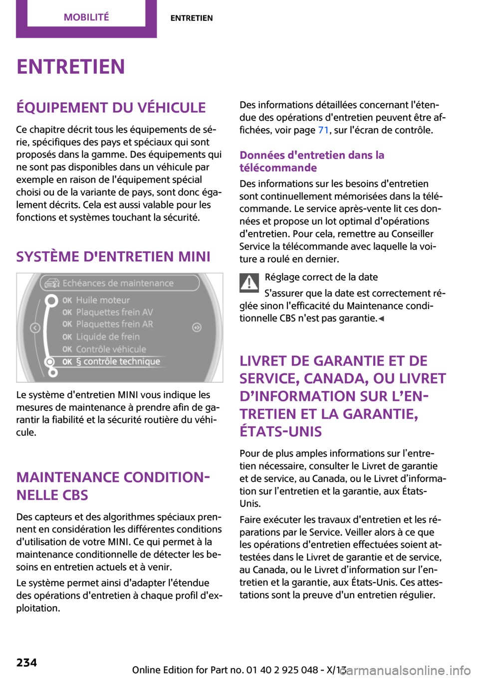 MINI Clubman 2013 Manuel du propriétaire (in French) EntretienÉquipement du véhicule
Ce chapitre décrit tous les équipements de sé‐
rie, spécifiques des pays et spéciaux qui sont
proposés dans la gamme. Des équipements qui
ne sont pas disponi MINI Clubman 2013 Manuel du propriétaire (in French) EntretienÉquipement du véhicule
Ce chapitre décrit tous les équipements de sé‐
rie, spécifiques des pays et spéciaux qui sont
proposés dans la gamme. Des équipements qui
ne sont pas disponi