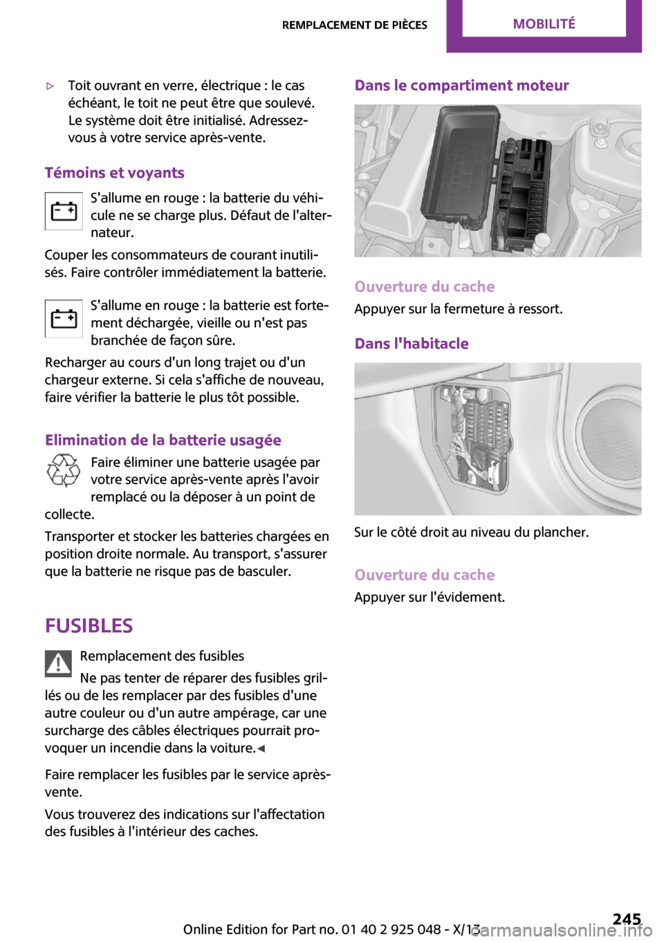 MINI Clubman 2013  Manuel du propriétaire (in French) ▷Toit ouvrant en verre, électrique : le cas
échéant, le toit ne peut être que soulevé.
Le système doit être initialisé. Adressez-
vous à votre service après-vente.
Témoins et voyants
Sal
