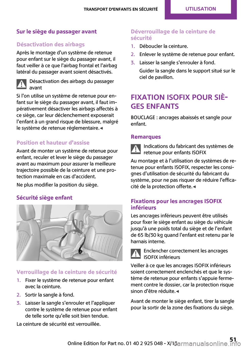 MINI Clubman 2013  Manuel du propriétaire (in French) Sur le siège du passager avant
Désactivation des airbags
Après le montage dun système de retenue
pour enfant sur le siège du passager avant, il
faut veiller à ce que lairbag frontal et lairba