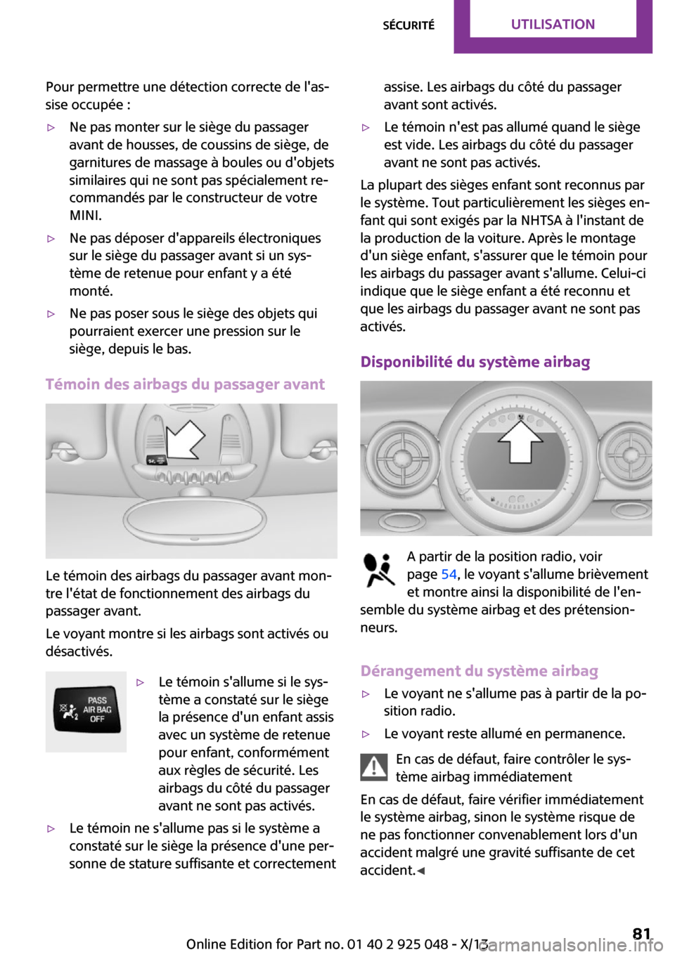 MINI Clubman 2013  Manuel du propriétaire (in French) Pour permettre une détection correcte de las‐
sise occupée :▷Ne pas monter sur le siège du passager
avant de housses, de coussins de siège, de
garnitures de massage à boules ou dobjets
simi