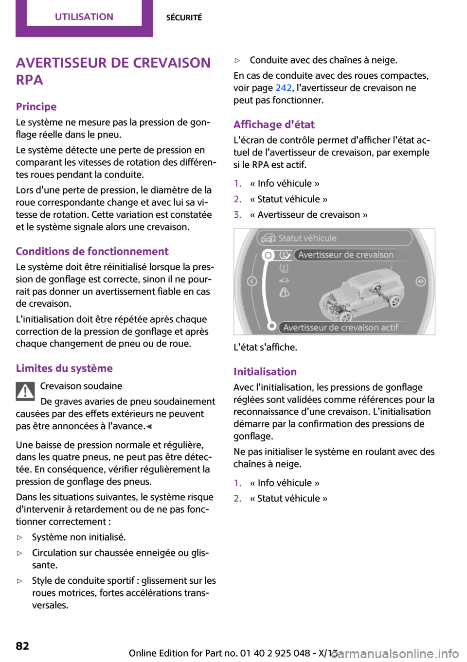 MINI Clubman 2013  Manuel du propriétaire (in French) Avertisseur de crevaison
RPA
Principe Le système ne mesure pas la pression de gon‐
flage réelle dans le pneu.
Le système détecte une perte de pression en comparant les vitesses de rotation des d