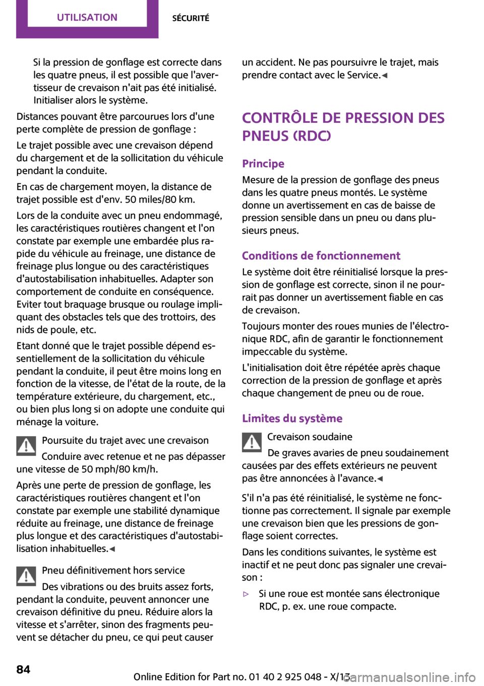 MINI Clubman 2013  Manuel du propriétaire (in French) Si la pression de gonflage est correcte dans
les quatre pneus, il est possible que laver‐
tisseur de crevaison nait pas été initialisé.
Initialiser alors le système.
Distances pouvant être pa