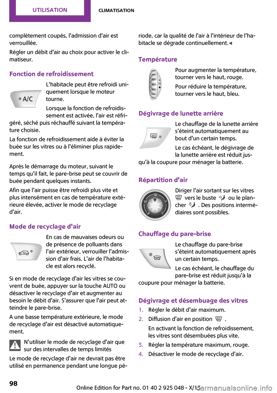 MINI Clubman 2013 Manuel du propriétaire (in French) complètement coupés, ladmission dair est
verrouillée.
Régler un débit dair au choix pour activer le cli‐
matiseur.
Fonction de refroidissement Lhabitacle peut être refroidi uni‐
quement MINI Clubman 2013 Manuel du propriétaire (in French) complètement coupés, ladmission dair est
verrouillée.
Régler un débit dair au choix pour activer le cli‐
matiseur.
Fonction de refroidissement Lhabitacle peut être refroidi uni‐
quement