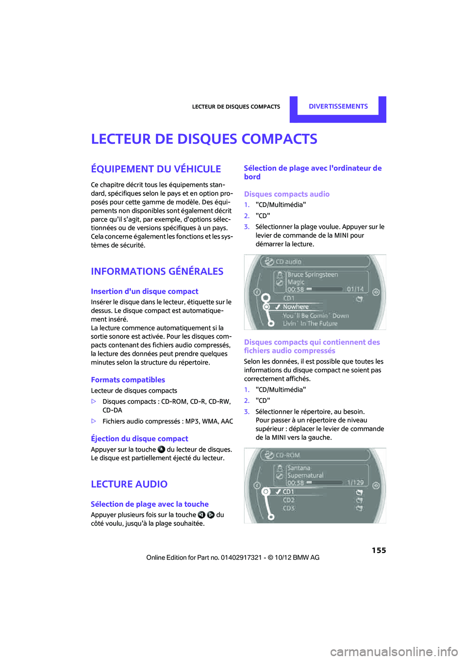 MINI Clubman 2012  Manuel du propriétaire (in French) Lecteur de disques compactsDivertissements
 155
Lecteur de disques compacts
Équipement du véhicule
Ce chapitre décrit tous les équipements stan-
dard, spécifiques selon le pays et en option pro-
