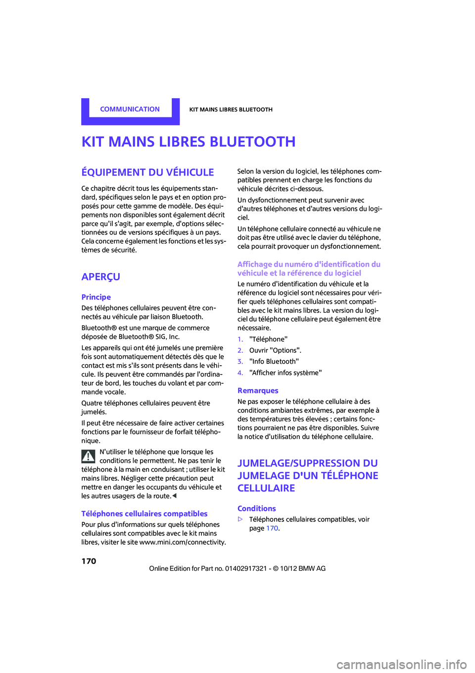 MINI Clubman 2012  Manuel du propriétaire (in French) CommunicationKit mains libres Bluetooth
170
Kit mains libres Bluetooth
Équipement du véhicule
Ce chapitre décrit tous les équipements stan-
dard, spécifiques selon le pays et en option pro-
posé