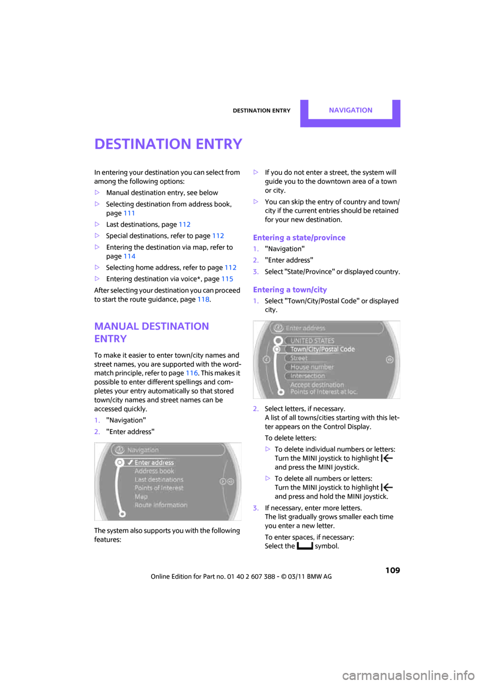 MINI Clubman 2011  Owners Manual (Mini Connected) Destination entryNAVIGATION
 109
Destination entry
In entering your destination you can select from 
among the following options:
> Manual destination entry, see below
> Selecting destination  from ad