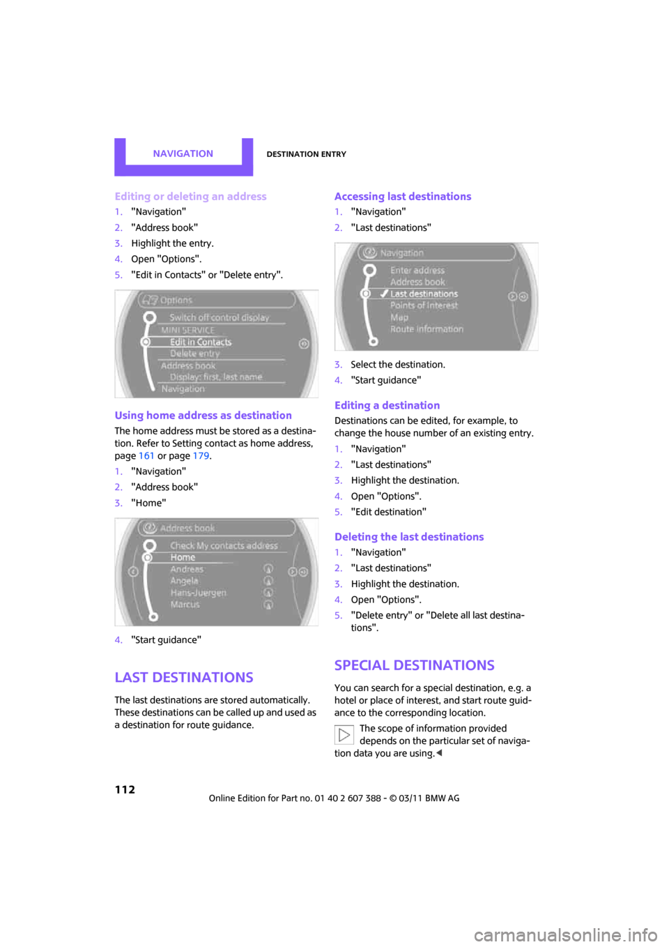 MINI Clubman 2011 Owners Manual (Mini Connected) NAVIGATIONDestination entry
112
Editing or deleting an address
1."Navigation"
2. "Address book"
3. Highlight the entry.
4. Open "Options".
5. "Edit in Contacts" or "Delete entry".
Using home address a MINI Clubman 2011 Owners Manual (Mini Connected) NAVIGATIONDestination entry
112
Editing or deleting an address
1."Navigation"
2. "Address book"
3. Highlight the entry.
4. Open "Options".
5. "Edit in Contacts" or "Delete entry".
Using home address a