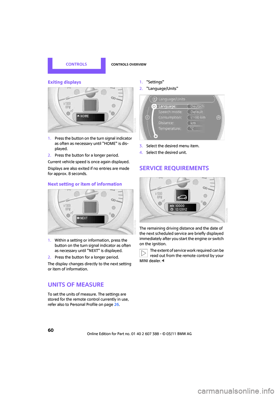 MINI Clubman 2011  Owners Manual (Mini Connected) CONTROLSControls overview
60
Exiting displays
1.Press the button on the turn signal indicator 
as often as necessary until "HOME" is dis-
played.
2. Press the button for a longer period.
Current vehic