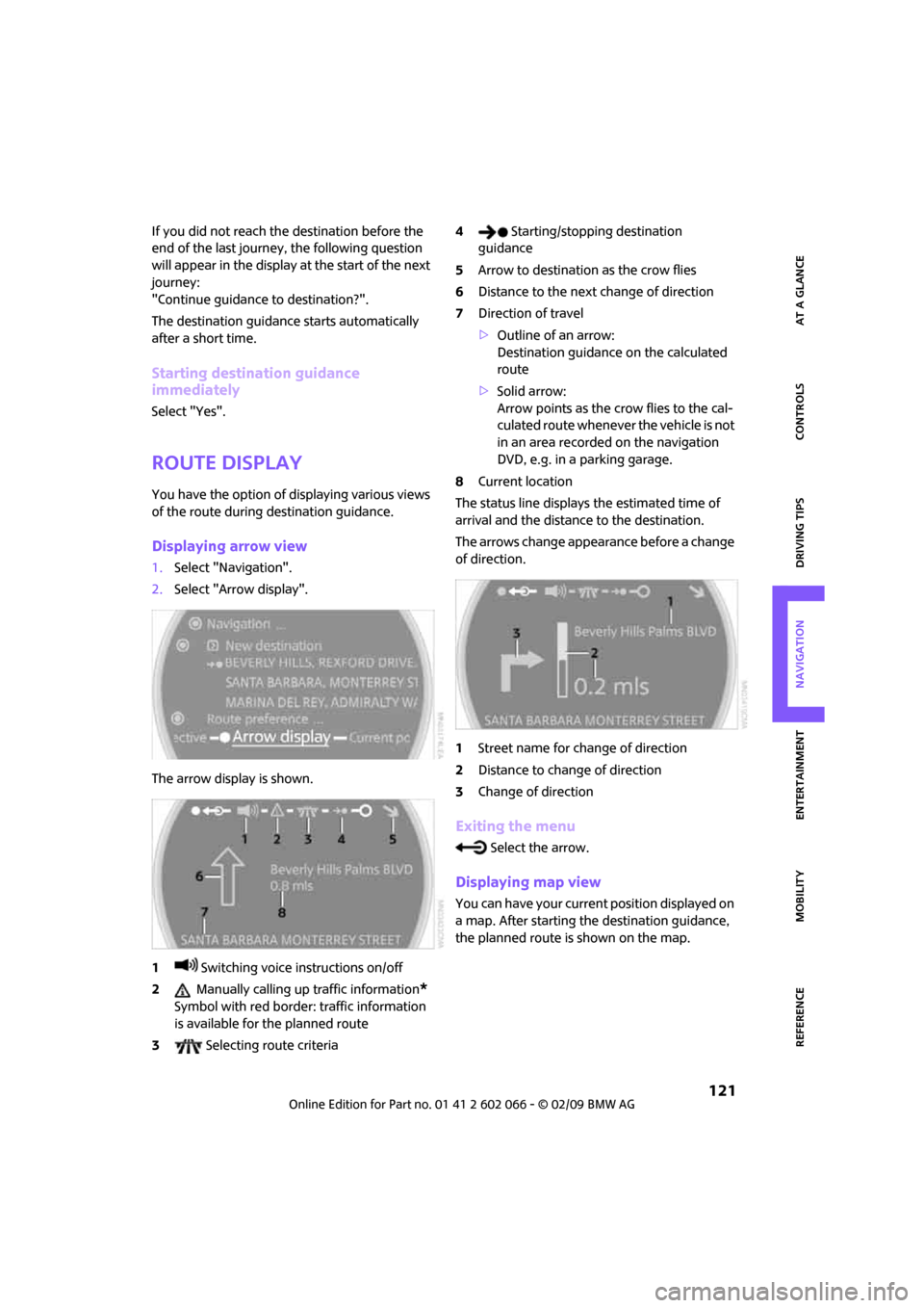 MINI Clubman 2009  Owners Manual (Mini Connected) MOBILITYAT A GLANCE CONTROLS DRIVING TIPS ENTERTAINMENT
 121
NAVIGATION REFERENCE
If you did not reach the destination before the 
end of the last journey, the following question 
will appear in the d
