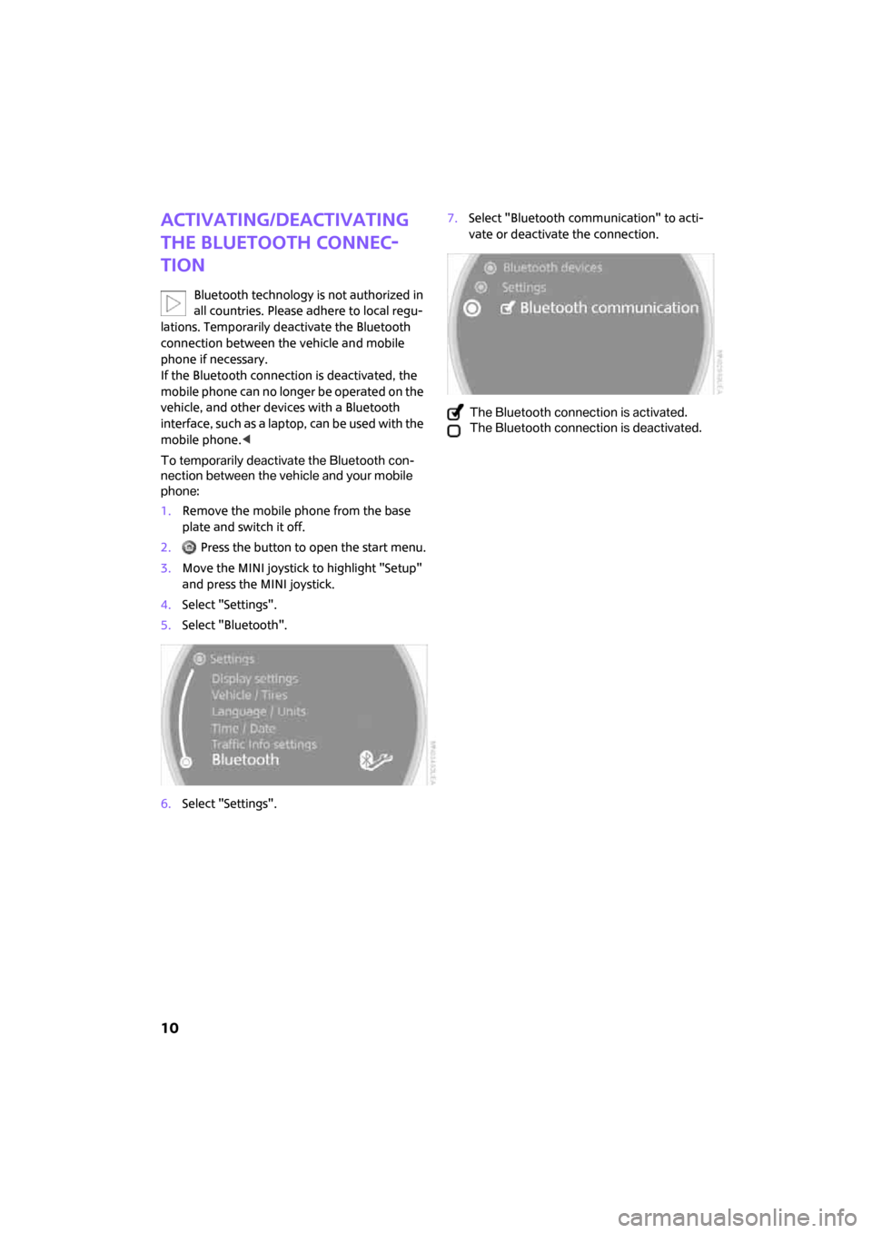 MINI Clubman 2008  Owners Manual (Mini Connected) 10
Activating/deactivating 
the Bluetooth connec-
tion
Bluetooth technology is not authorized in 
all countries. Please adhere to local regu-
lations. Temporarily deactivate the Bluetooth 
connection 