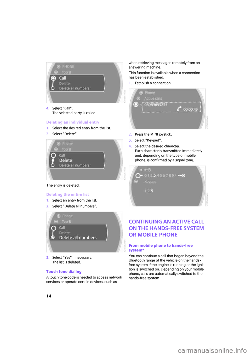 MINI Clubman 2008  Owners Manual (Mini Connected) 14
4.Select "Call".
The selected party is called.
Deleting an individual entry
1.Select the desired entry from the list.
2.Select "Delete".
The entry is deleted.
Deleting the entire list
1.Select an e