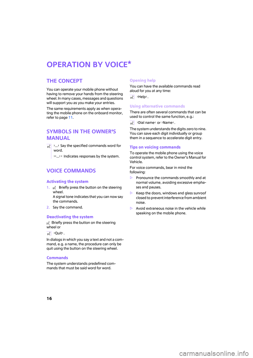 MINI Clubman 2008  Owners Manual (Mini Connected) 16
Operation by voice
The concept
You can operate your mobile phone without 
having to remove your hands from the steering 
wheel. In many cases, messages and questions 
will support you as you make y