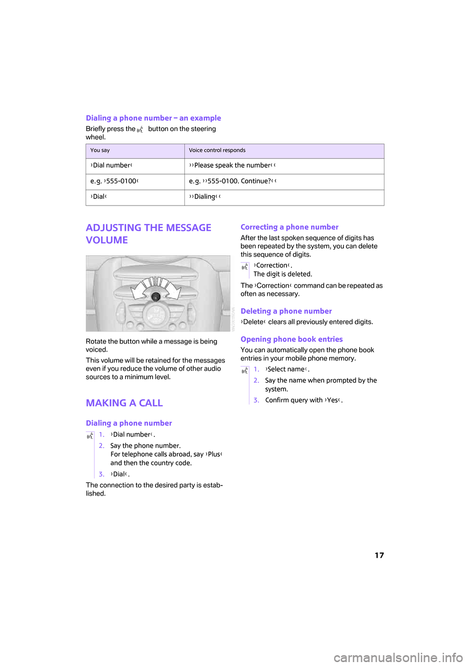 MINI Clubman 2008  Owners Manual (Mini Connected)  17
Dialing a phone number – an example
Briefly press the   button on the steering 
wheel.
Adjusting the message 
volume
Rotate the button while a message is being 
voiced.
This volume will be retai